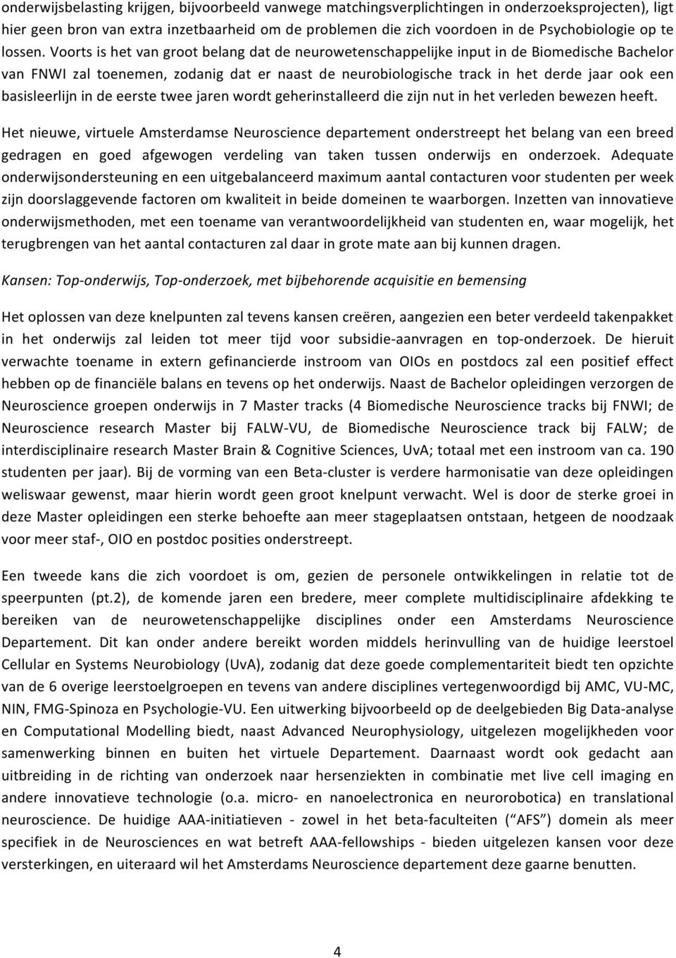 Voorts is het van groot belang dat de neurowetenschappelijke input in de Biomedische Bachelor van FNWI zal toenemen, zodanig dat er naast de neurobiologische track in het derde jaar ook een