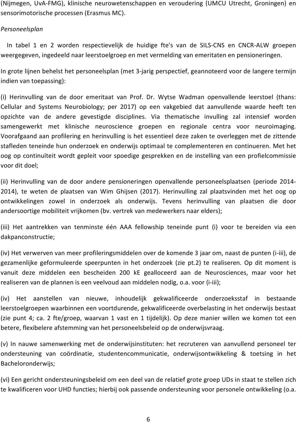 pensioneringen. In grote lijnen behelst het personeelsplan (met 3- jarig perspectief, geannoteerd voor de langere termijn indien van toepassing): (i) Herinvulling van de door emeritaat van Prof. Dr.