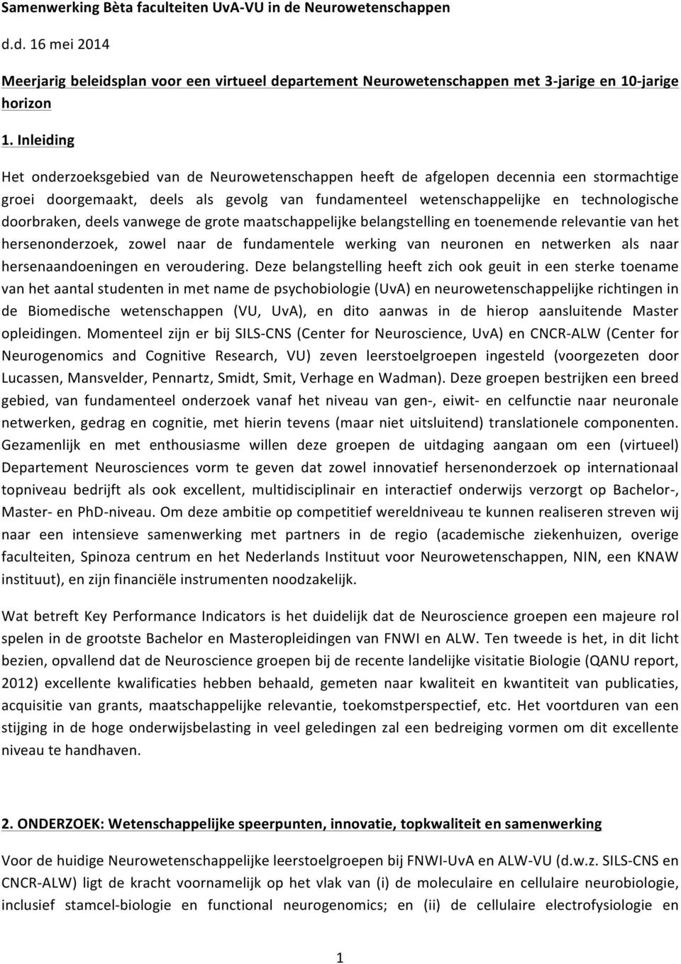 doorbraken, deels vanwege de grote maatschappelijke belangstelling en toenemende relevantie van het hersenonderzoek, zowel naar de fundamentele werking van neuronen en netwerken als naar