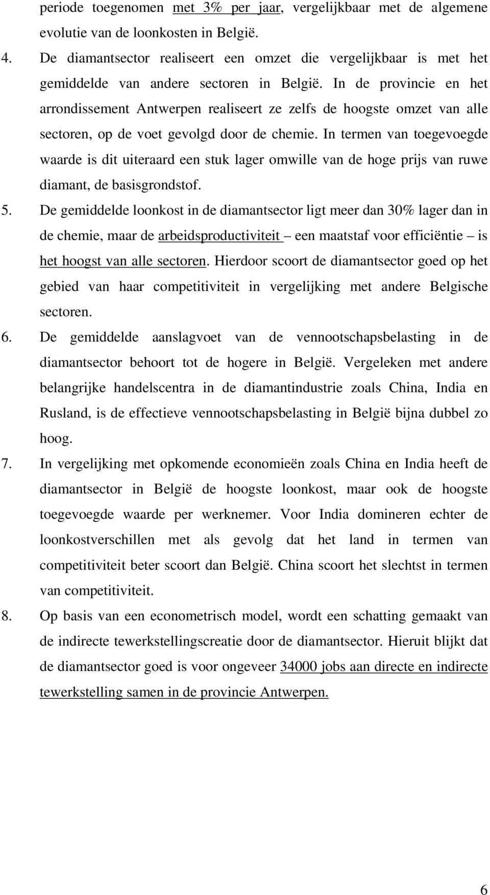 In de provincie en het arrondissement Antwerpen realiseert ze zelfs de hoogste omzet van alle sectoren, op de voet gevolgd door de chemie.