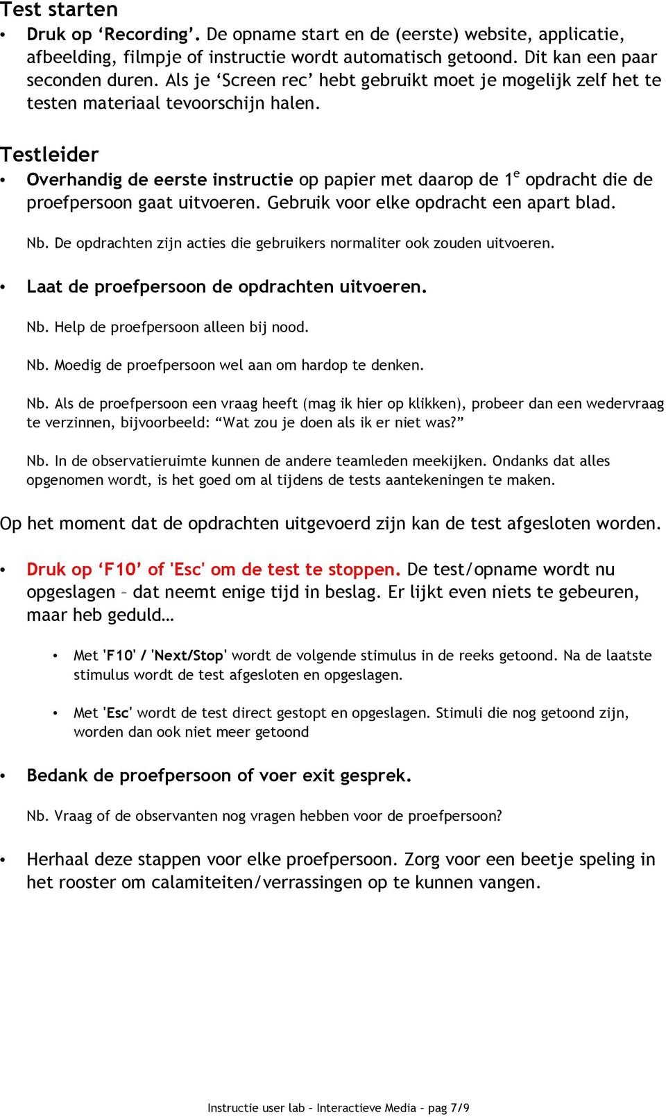 Testleider Overhandig de eerste instructie op papier met daarop de 1 e opdracht die de proefpersoon gaat uitvoeren. Gebruik voor elke opdracht een apart blad. Nb.