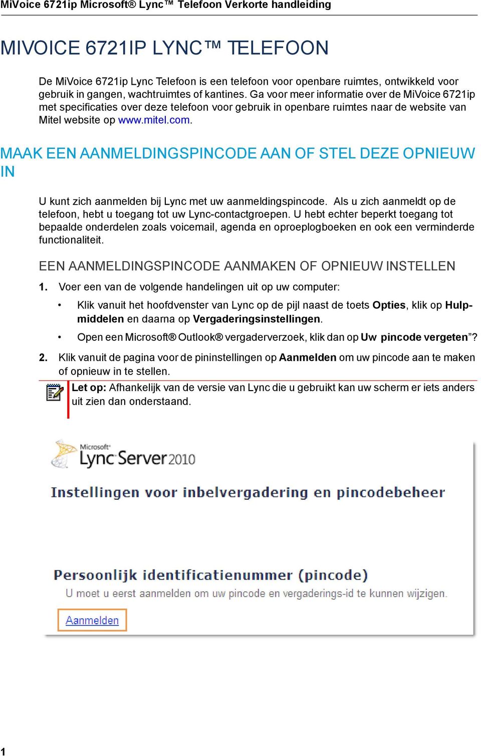 MAAK EEN AANMELDINGSPINCODE AAN OF STEL DEZE OPNIEUW IN U kunt zich aanmelden bij Lync met uw aanmeldingspincode. Als u zich aanmeldt op de telefoon, hebt u toegang tot uw Lync-contactgroepen.