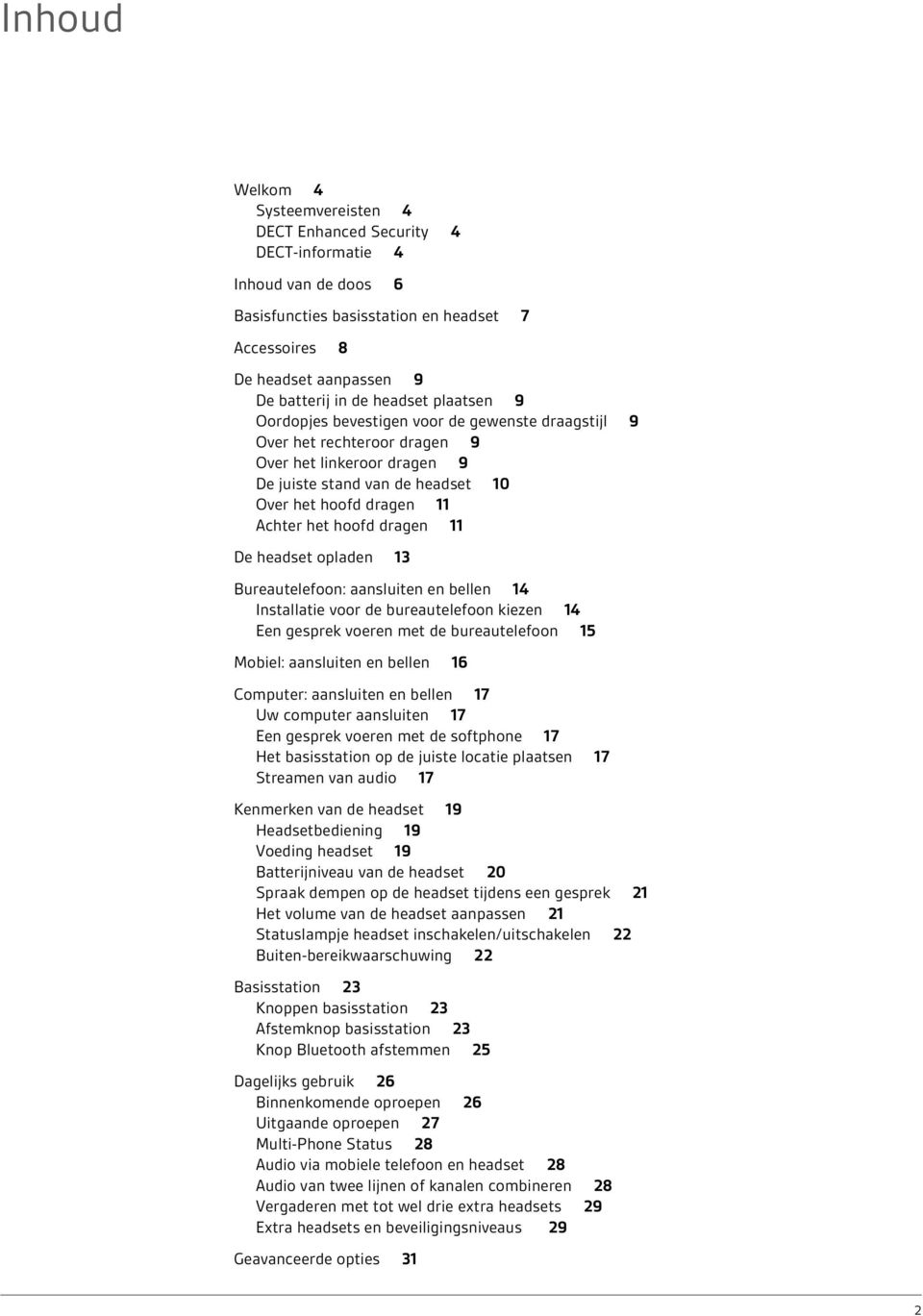 hoofd dragen 11 De headset opladen 13 Bureautelefoon: aansluiten en bellen 14 Installatie voor de bureautelefoon kiezen 14 Een gesprek voeren met de bureautelefoon 15 Mobiel: aansluiten en bellen 16