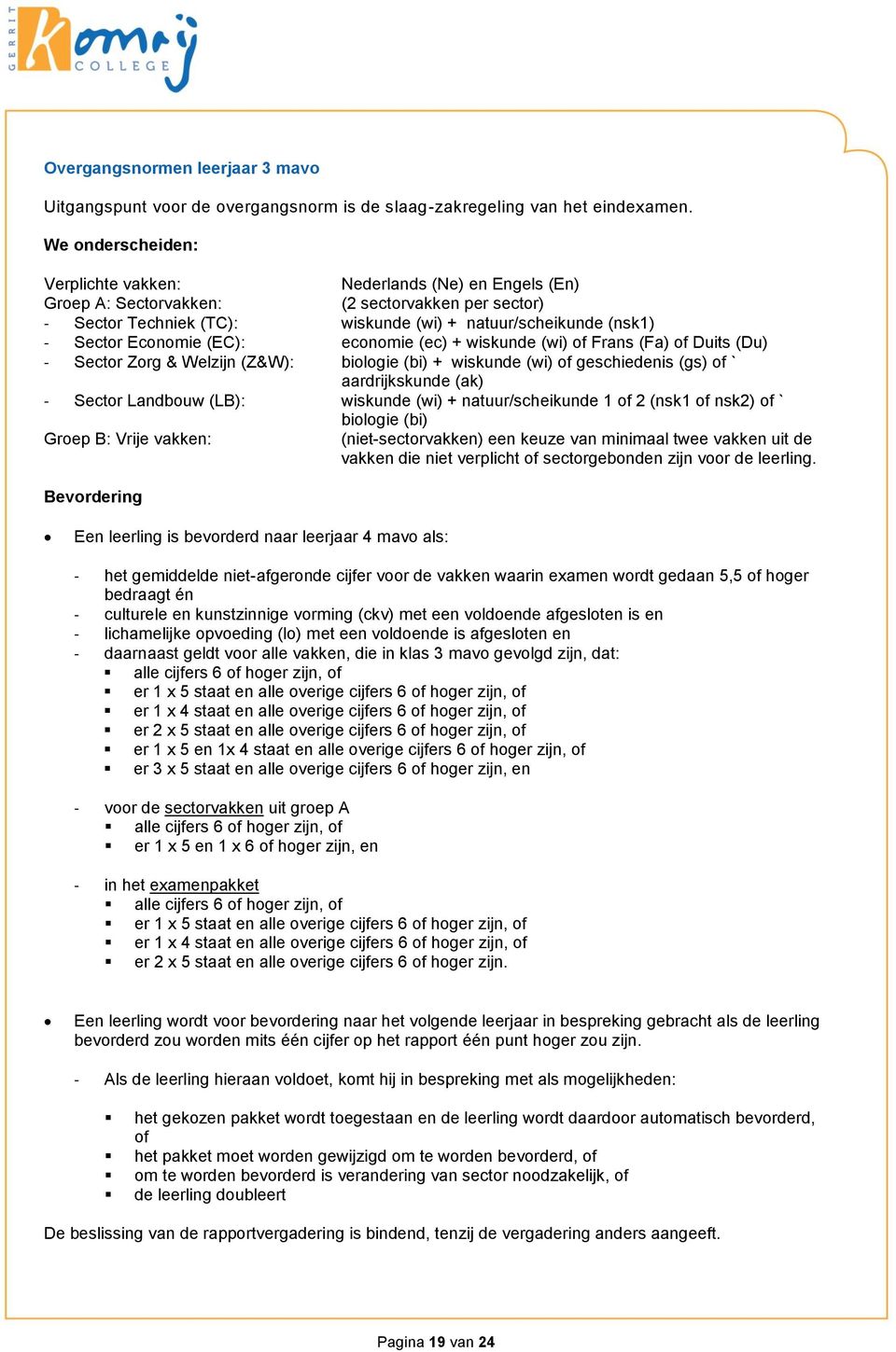 Economie (EC): economie (ec) + wiskunde (wi) of Frans (Fa) of Duits (Du) - Sector Zorg & Welzijn (Z&W): biologie (bi) + wiskunde (wi) of geschiedenis (gs) of ` aardrijkskunde (ak) - Sector Landbouw