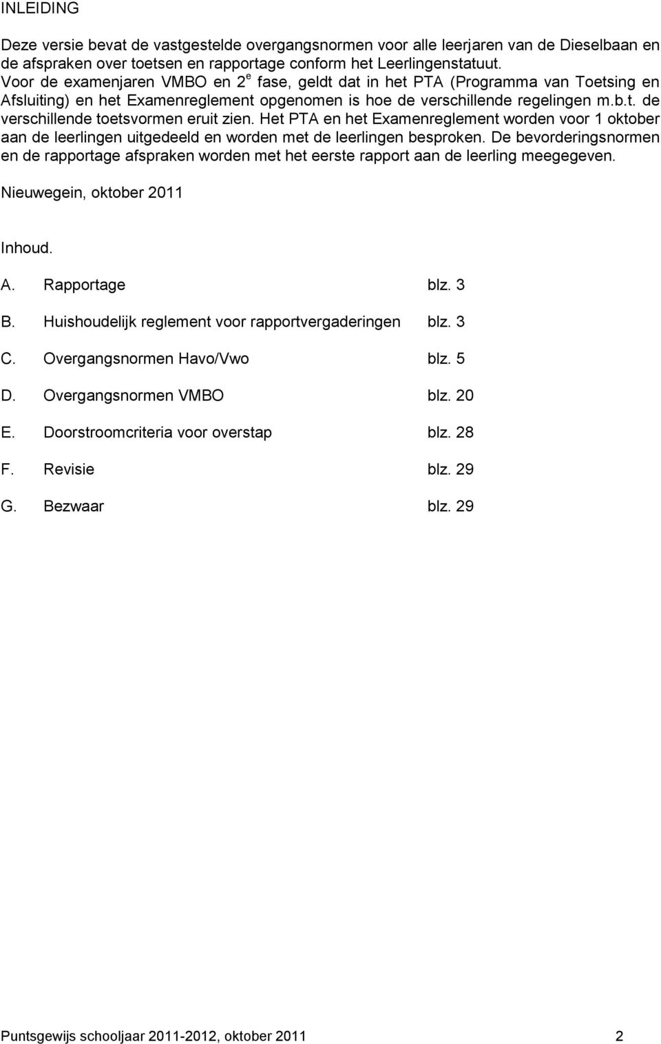 Het PTA en het Examenreglement worden voor 1 oktober aan de leerlingen uitgedeeld en worden met de leerlingen besproken.