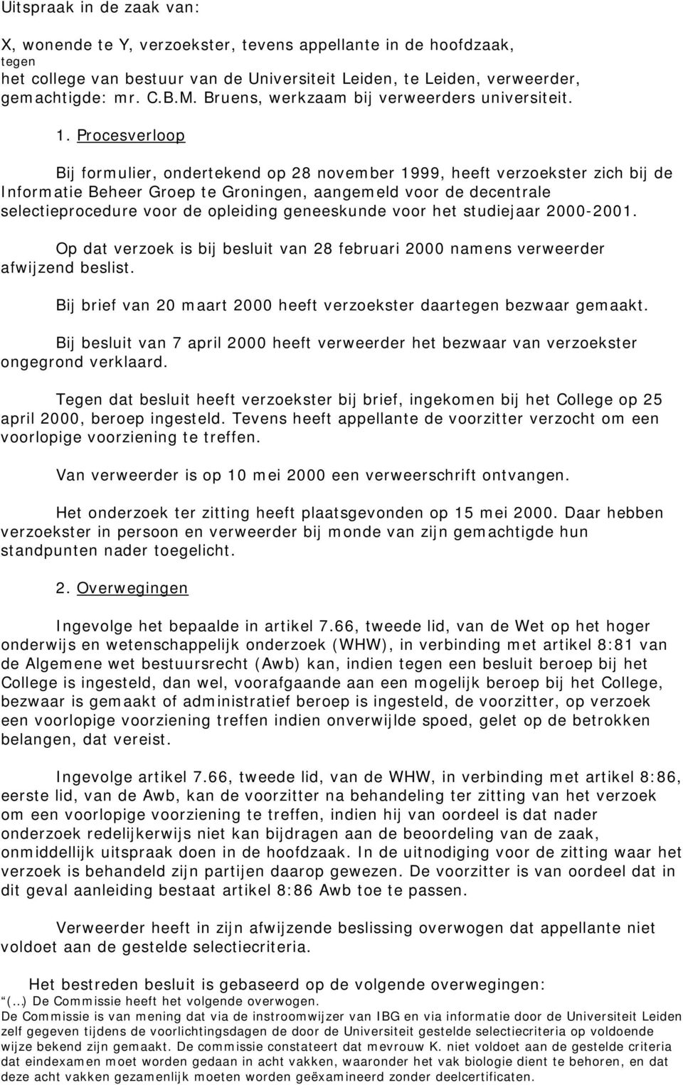 Procesverloop Bij formulier, ondertekend op 28 november 1999, heeft verzoekster zich bij de Informatie Beheer Groep te Groningen, aangemeld voor de decentrale selectieprocedure voor de opleiding