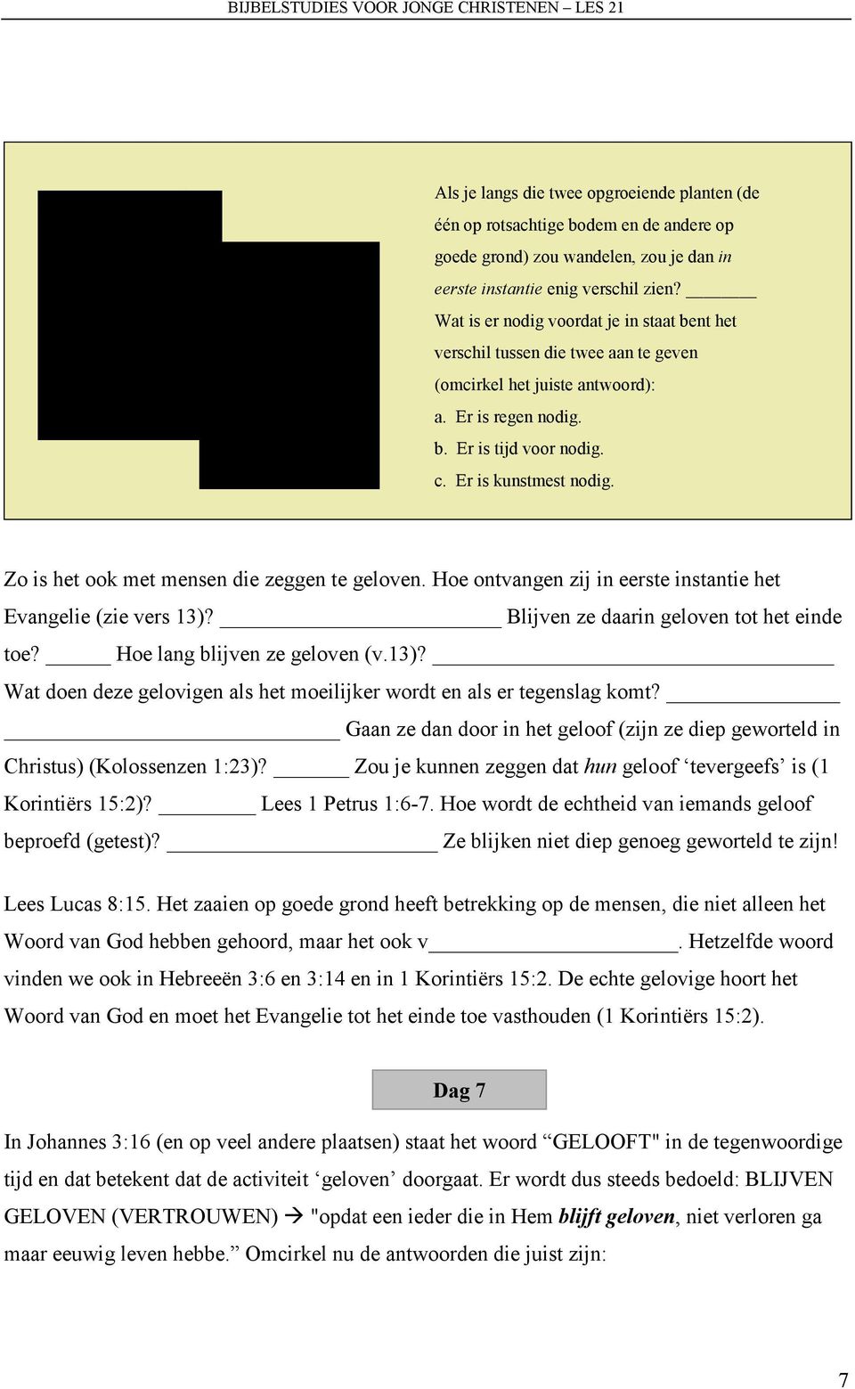 Zo is het ook met mensen die zeggen te geloven. Hoe ontvangen zij in eerste instantie het Evangelie (zie vers 13)? Blijven ze daarin geloven tot het einde toe? Hoe lang blijven ze geloven (v.13)? Wat doen deze gelovigen als het moeilijker wordt en als er tegenslag komt?