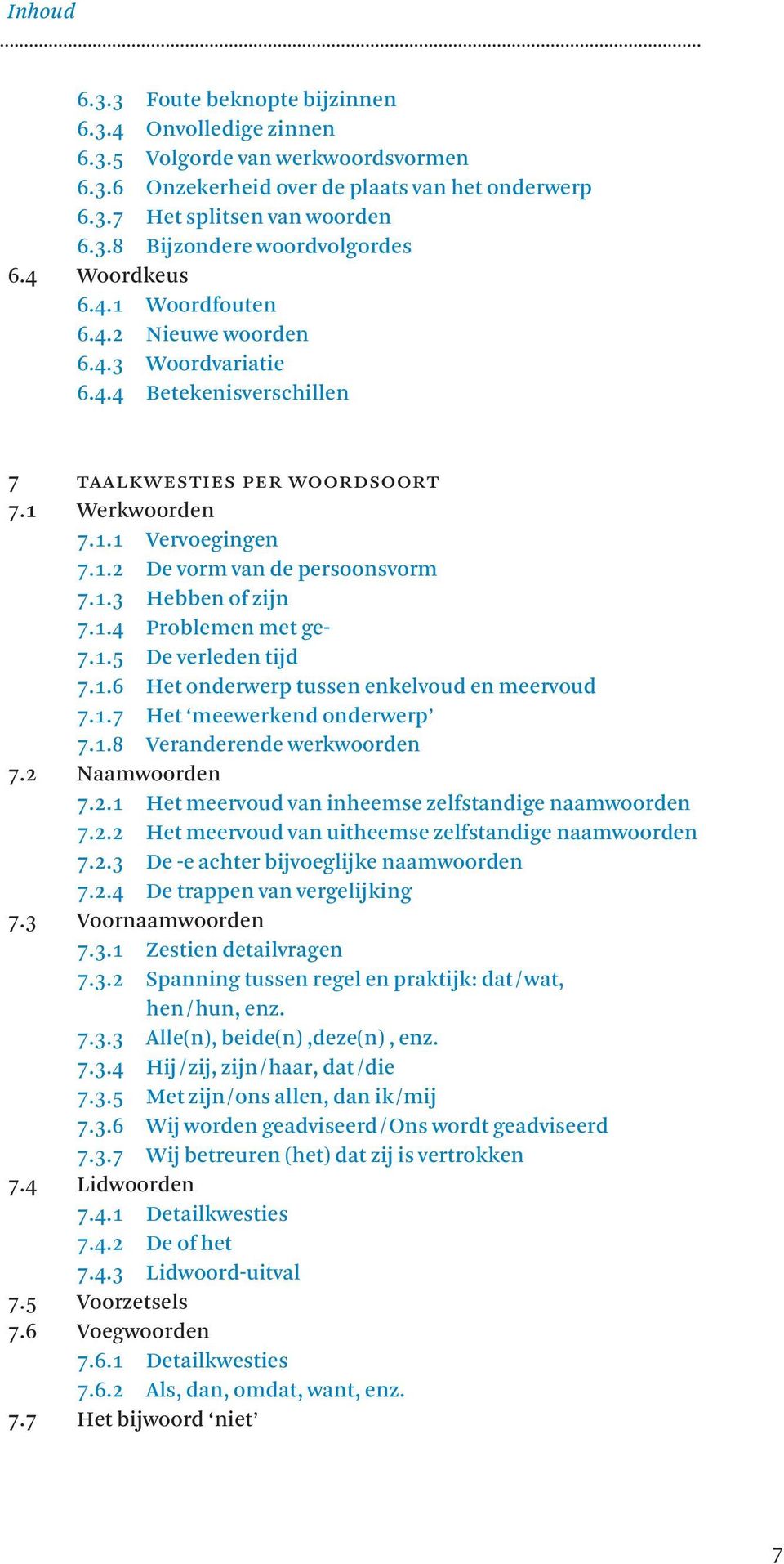 1.3 Hebben of zijn 7.1.4 Problemen met ge- 7.1.5 De verleden tijd 7.1.6 Het onderwerp tussen enkelvoud en meervoud 7.1.7 Het meewerkend onderwerp 7.1.8 Veranderende werkwoorden 7.2 