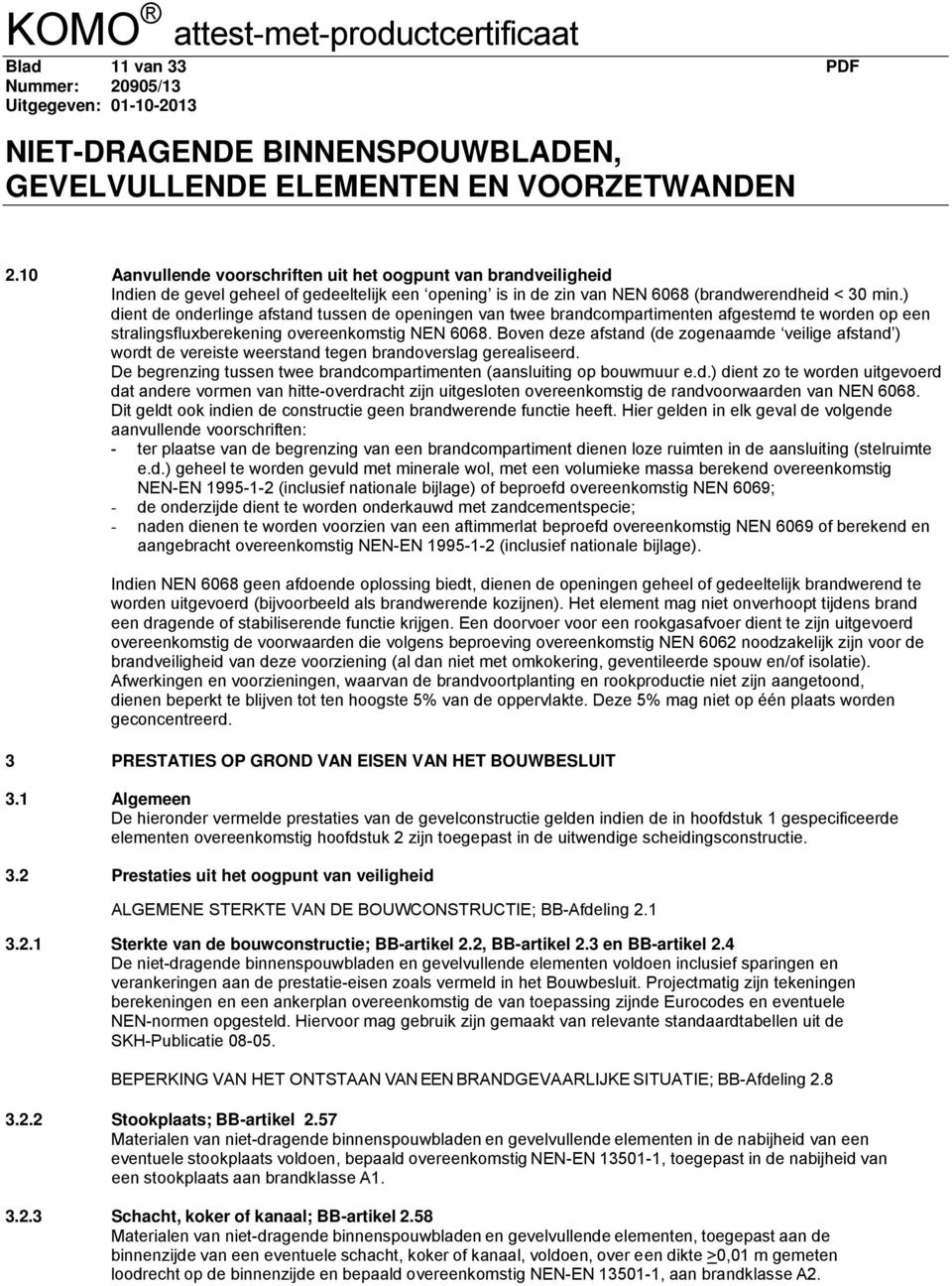 Boven deze afstand (de zogenaamde veilige afstand ) wordt de vereiste weerstand tegen brandoverslag gerealiseerd. De begrenzing tussen twee brandcompartimenten (aansluiting op bouwmuur e.d.) dient zo te worden uitgevoerd dat andere vormen van hitte-overdracht zijn uitgesloten overeenkomstig de randvoorwaarden van NEN 6068.