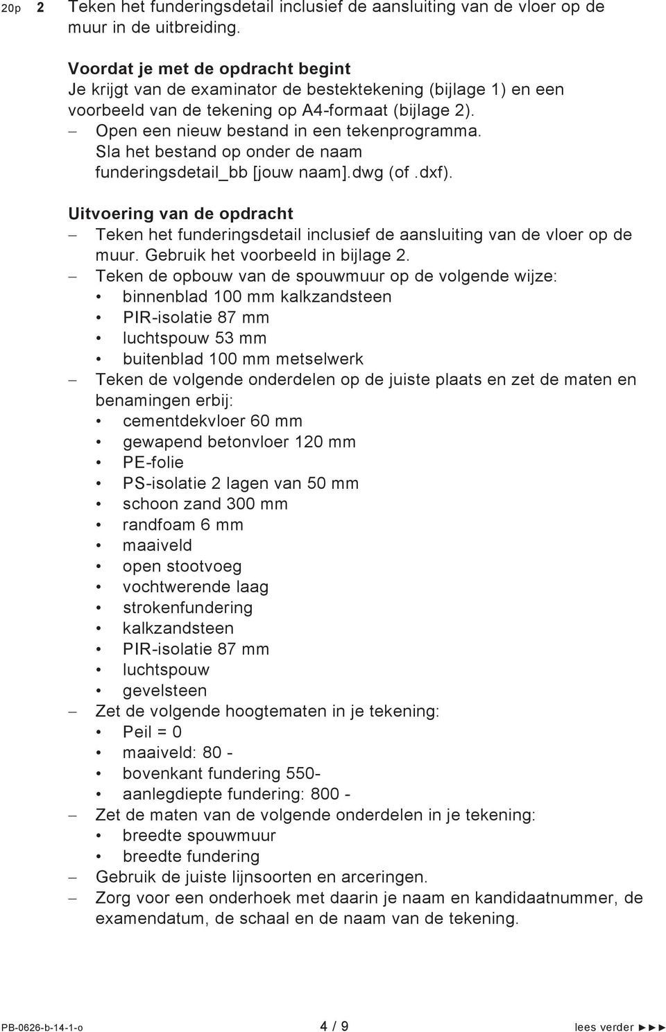 Sla het bestand op onder de naam funderingsdetail_bb [jouw naam].dwg (of.dxf). Teken het funderingsdetail inclusief de aansluiting van de vloer op de muur. Gebruik het voorbeeld in bijlage 2.