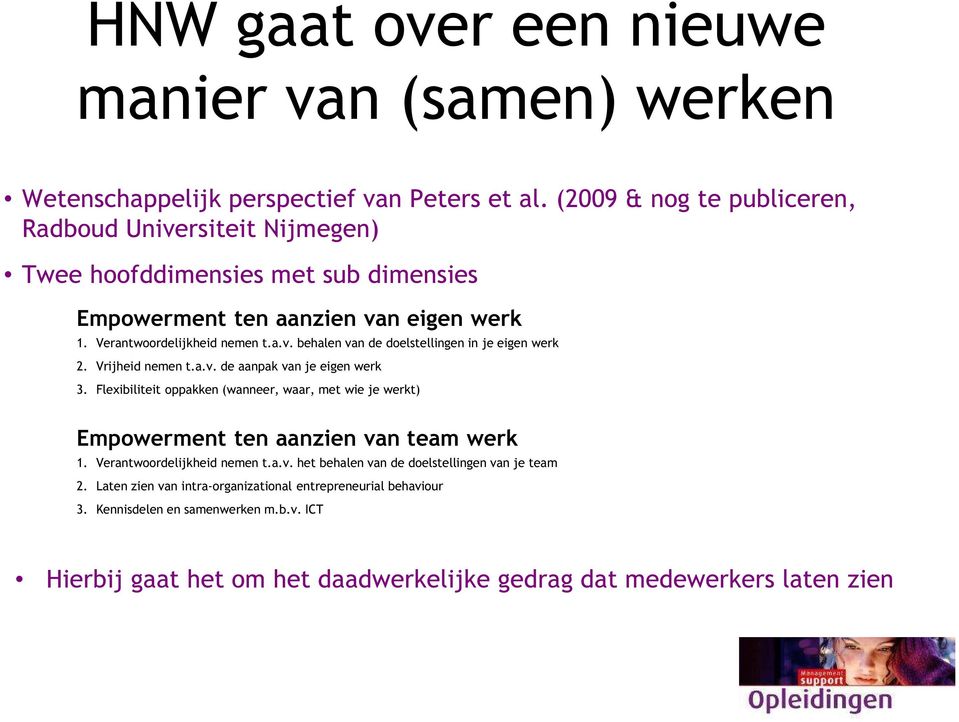 Vrijheid nemen t.a.v. de aanpak van je eigen werk 3. Flexibiliteit oppakken (wanneer, waar, met wie je werkt) Empowerment ten aanzien van team werk 1. Verantwoordelijkheid nemen t.a.v. het behalen van de doelstellingen van je team 2.