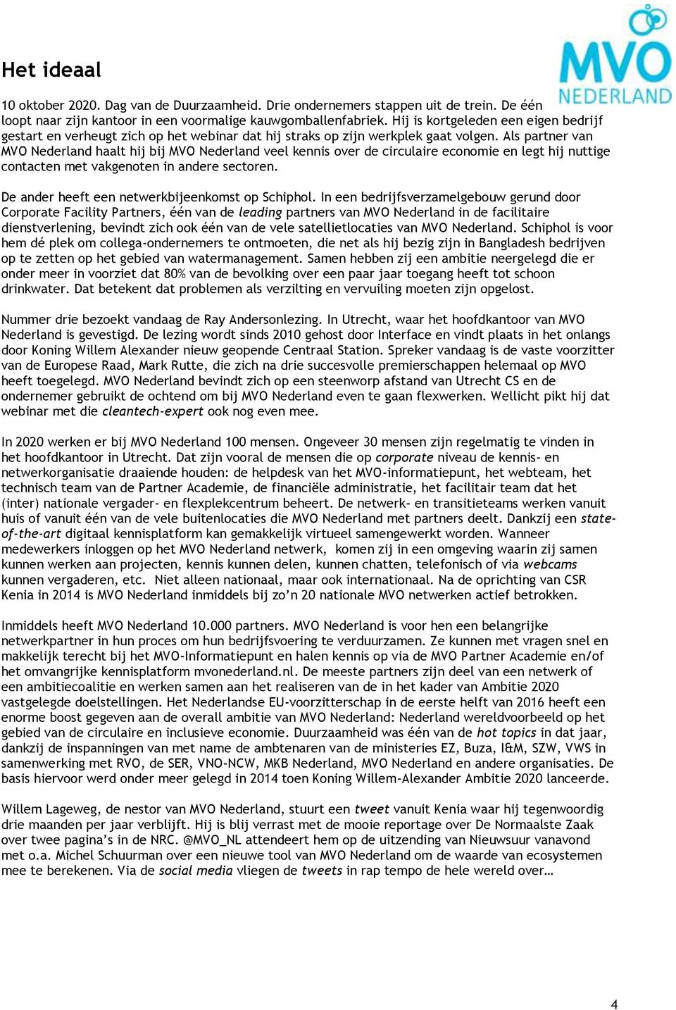 Als partner van MVO Nederland haalt hij bij MVO Nederland veel kennis over de circulaire economie en legt hij nuttige contacten met vakgenoten in andere sectoren.