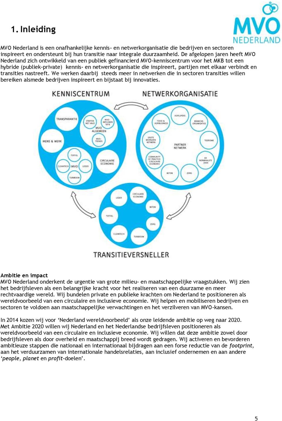 partijen met elkaar verbindt en transities nastreeft. We werken daarbij steeds meer in netwerken die in sectoren transities willen bereiken alsmede bedrijven inspireert en bijstaat bij innovaties.