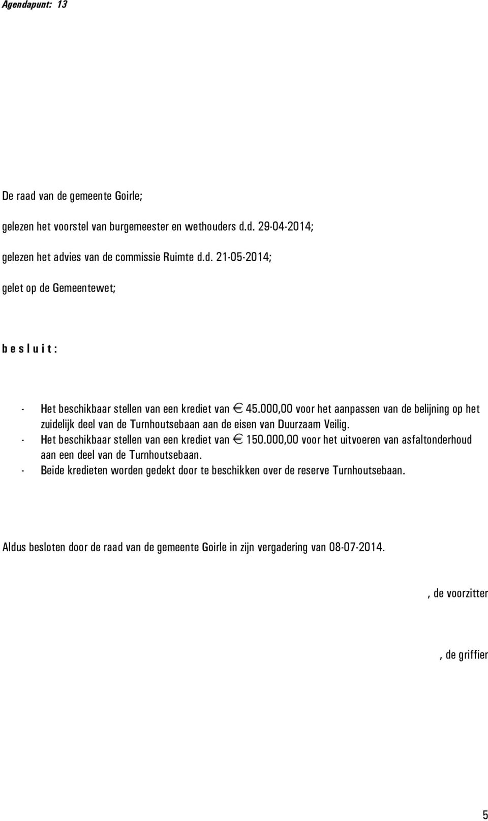 000,00 voor het uitvoeren van asfaltonderhoud aan een deel van de Turnhoutsebaan. - Beide kredieten worden gedekt door te beschikken over de reserve Turnhoutsebaan.
