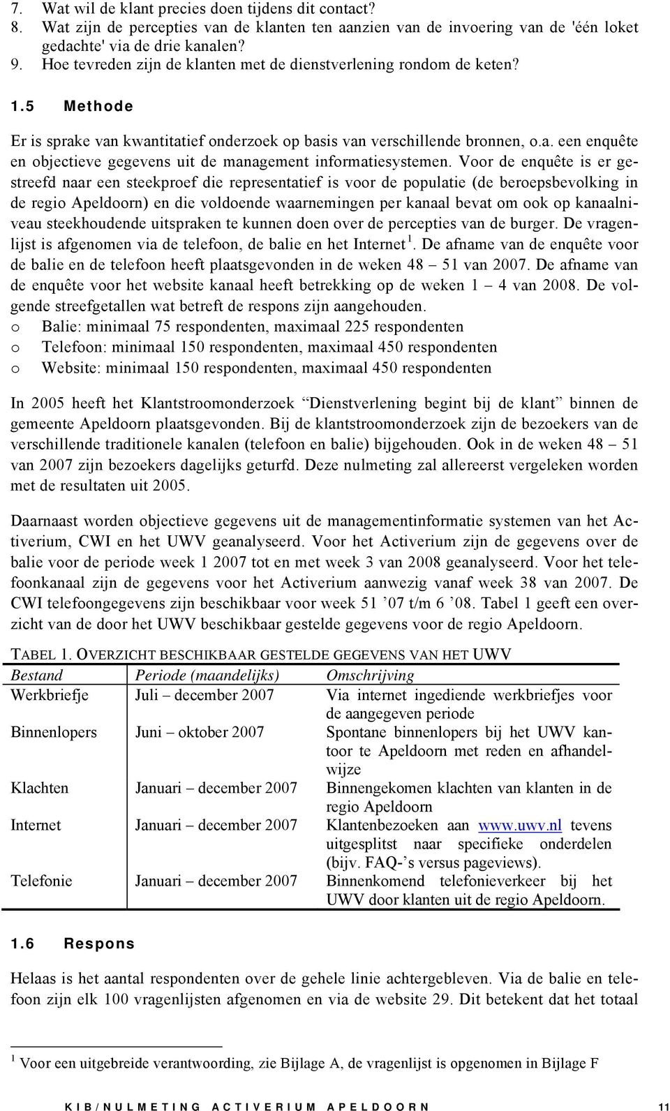 Voor de enquête is er gestreefd naar een steekproef die representatief is voor de populatie (de beroepsbevolking in de regio Apeldoorn) en die voldoende waarnemingen per kanaal bevat om ook op