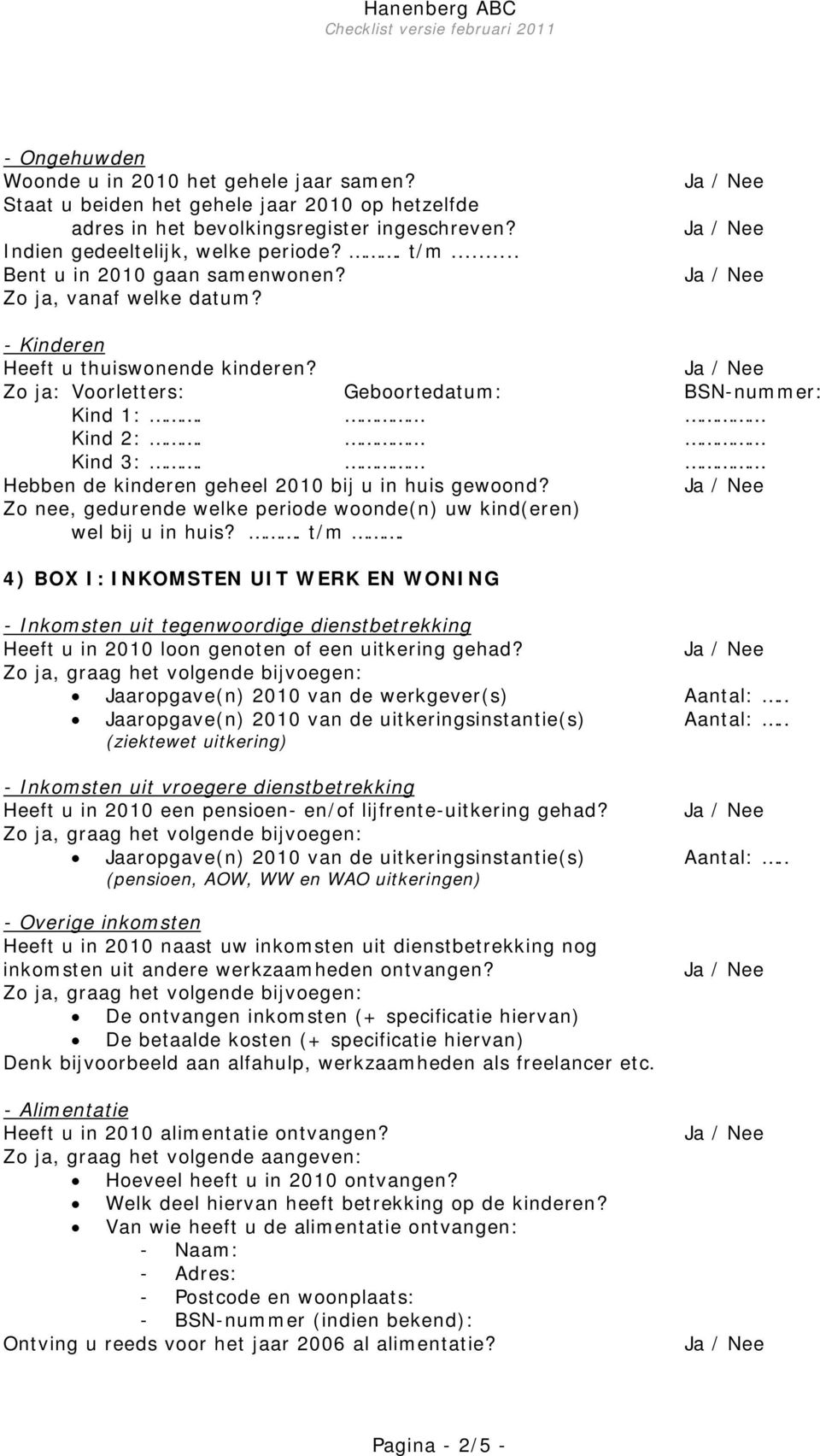 Hebben de kinderen geheel 2010 bij u in huis gewoond? Zo nee, gedurende welke periode woonde(n) uw kind(eren) wel bij u in huis?. t/m.