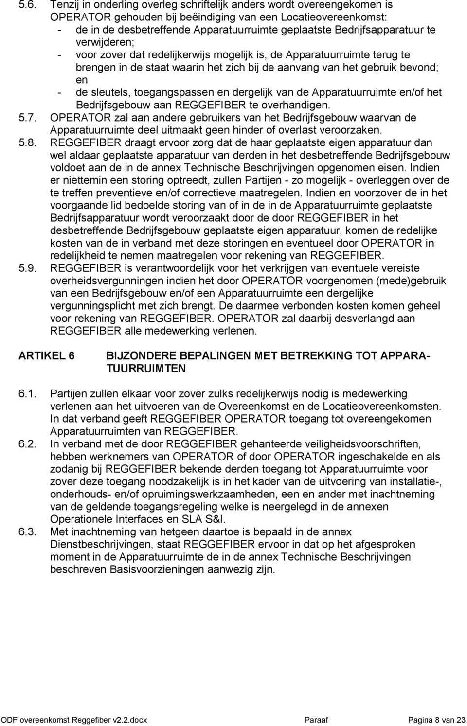 sleutels, toegangspassen en dergelijk van de Apparatuurruimte en/of het Bedrijfsgebouw aan REGGEFIBER te overhandigen. 5.7.