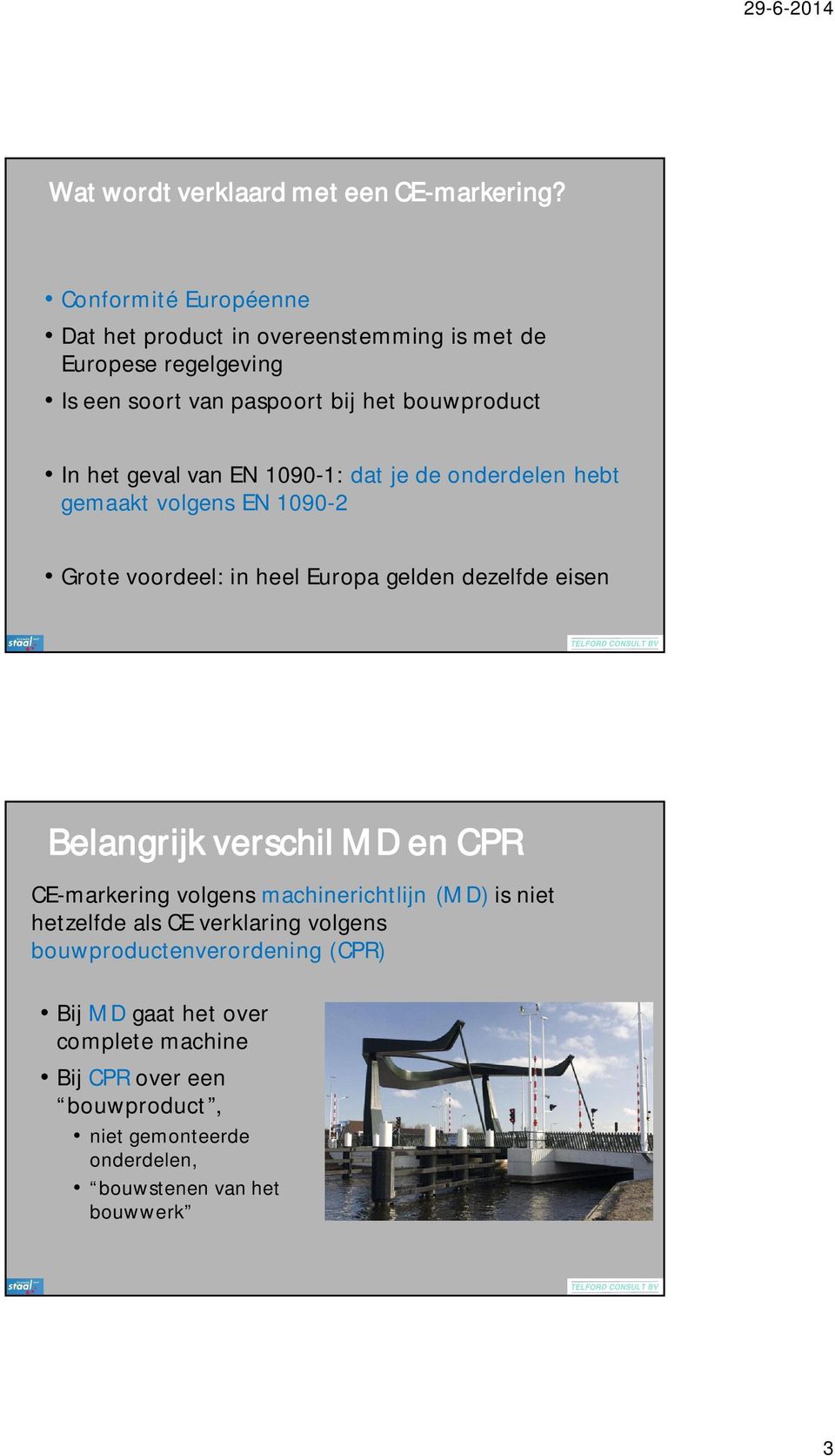 geval van EN 1090-1: dat je de onderdelen hebt gemaakt volgens EN 1090-2 Grote voordeel: in heel Europa gelden dezelfde eisen Belangrijk verschil