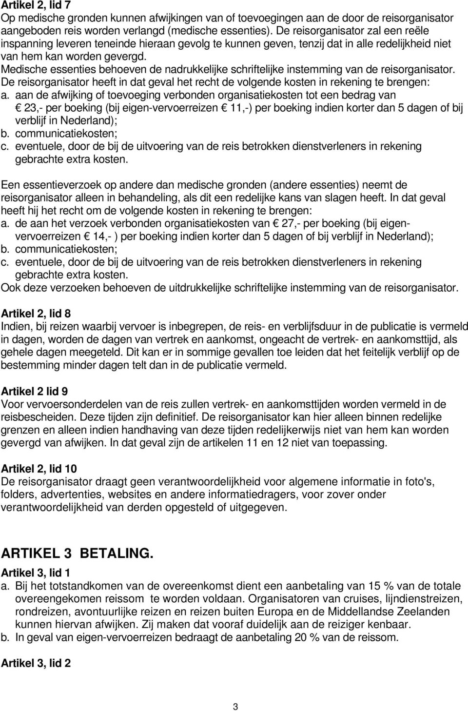 Medische essenties behoeven de nadrukkelijke schriftelijke instemming van de reisorganisator. De reisorganisator heeft in dat geval het recht de volgende kosten in rekening te brengen: a.