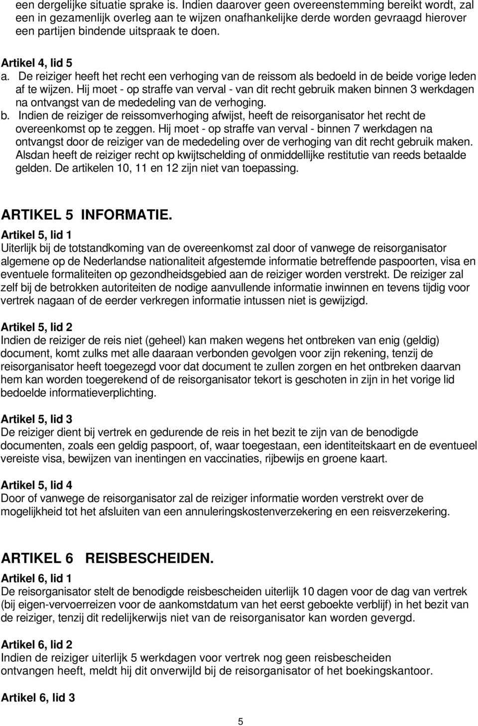 Artikel 4, lid 5 a. De reiziger heeft het recht een verhoging van de reissom als bedoeld in de beide vorige leden af te wijzen.