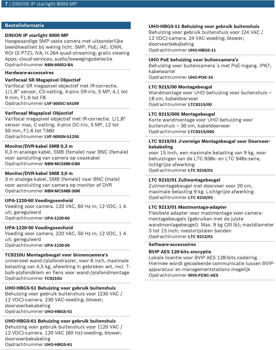 met IR-correctie. 1/1,8 sensor, CS-vatting, 4-pins SR-iris, 5 MP, 4,1 tot 9 mm; F1.