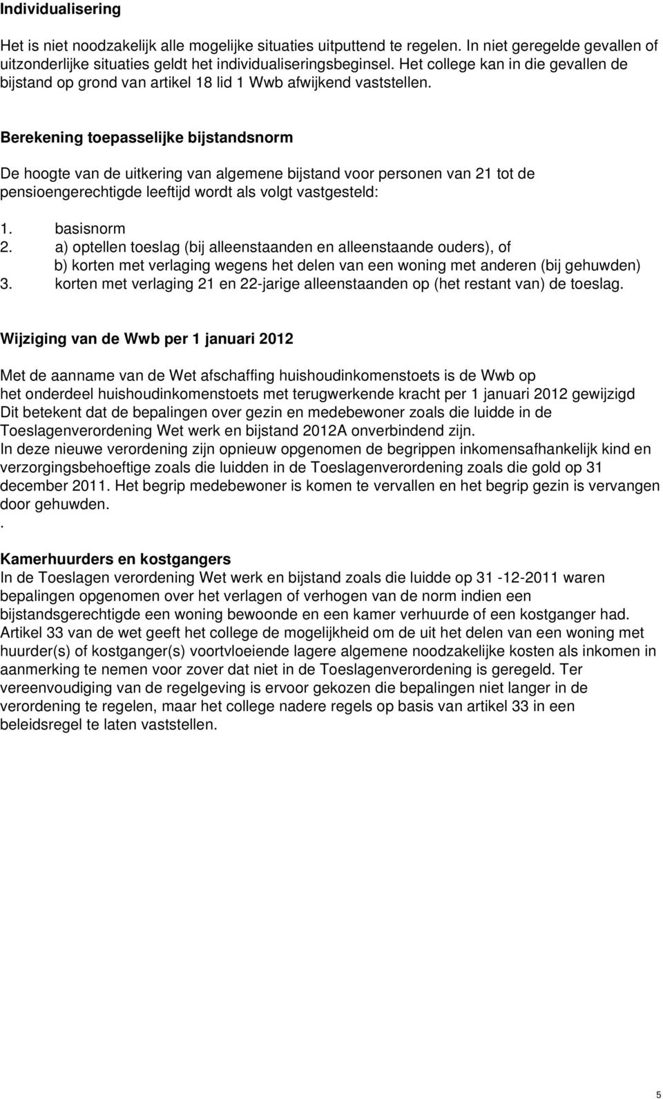 Berekening toepasselijke bijstandsnorm De hoogte van de uitkering van algemene bijstand voor personen van 21 tot de pensioengerechtigde leeftijd wordt als volgt vastgesteld: 1. basisnorm 2.