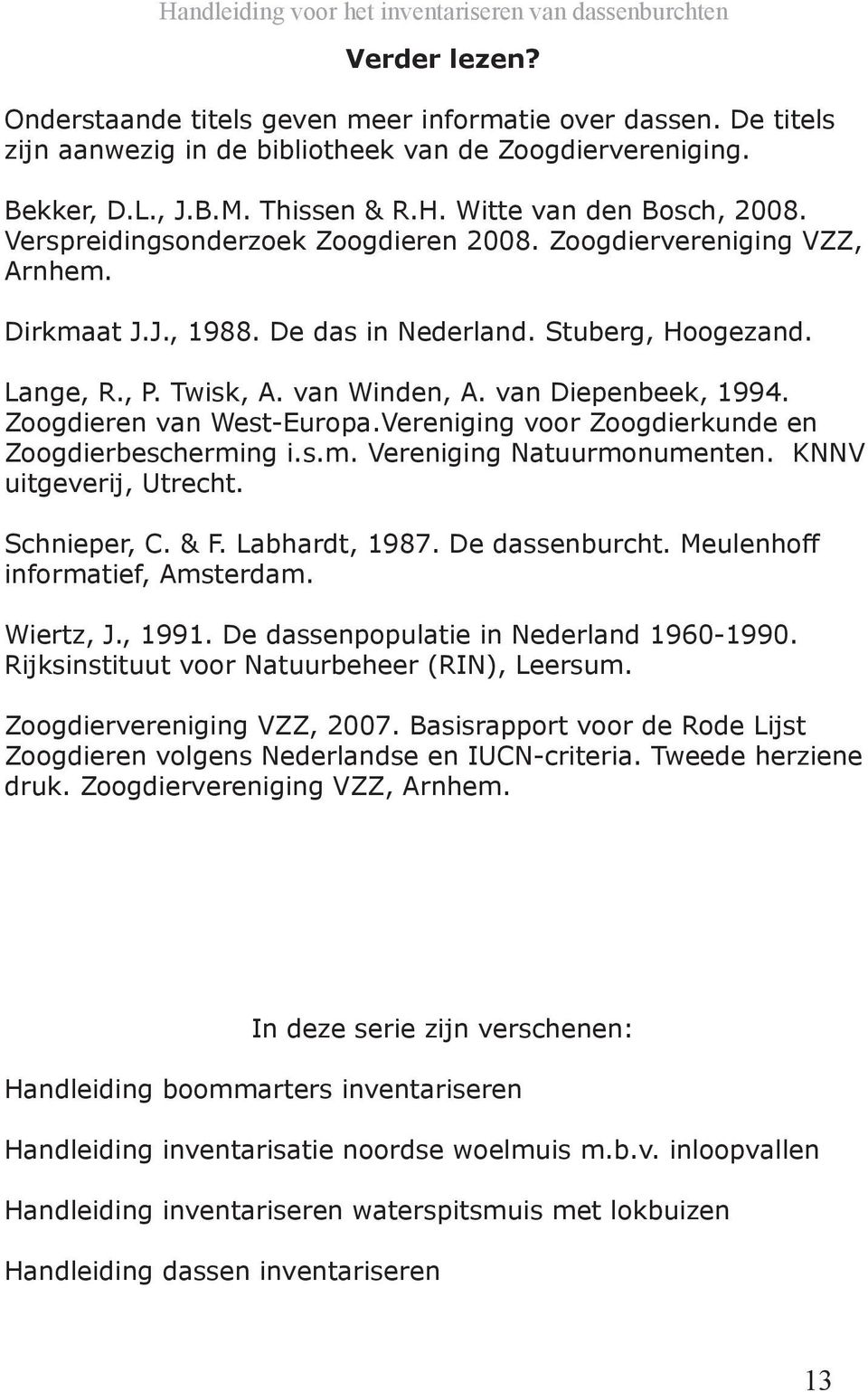 Zoogdieren van West-Europa.Vereniging voor Zoogdierkunde en Zoogdierbescherming i.s.m. Vereniging Natuurmonumenten. KNNV uitgeverij, Utrecht. Schnieper, C. & F. Labhardt, 1987. De dassenburcht.