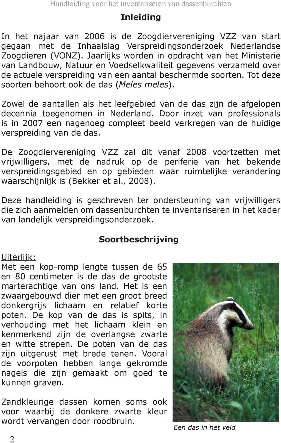 Tot deze soorten behoort ook de das (Meles meles). Zowel de aantallen als het leefgebied van de das zijn de afgelopen decennia toegenomen in Nederland.