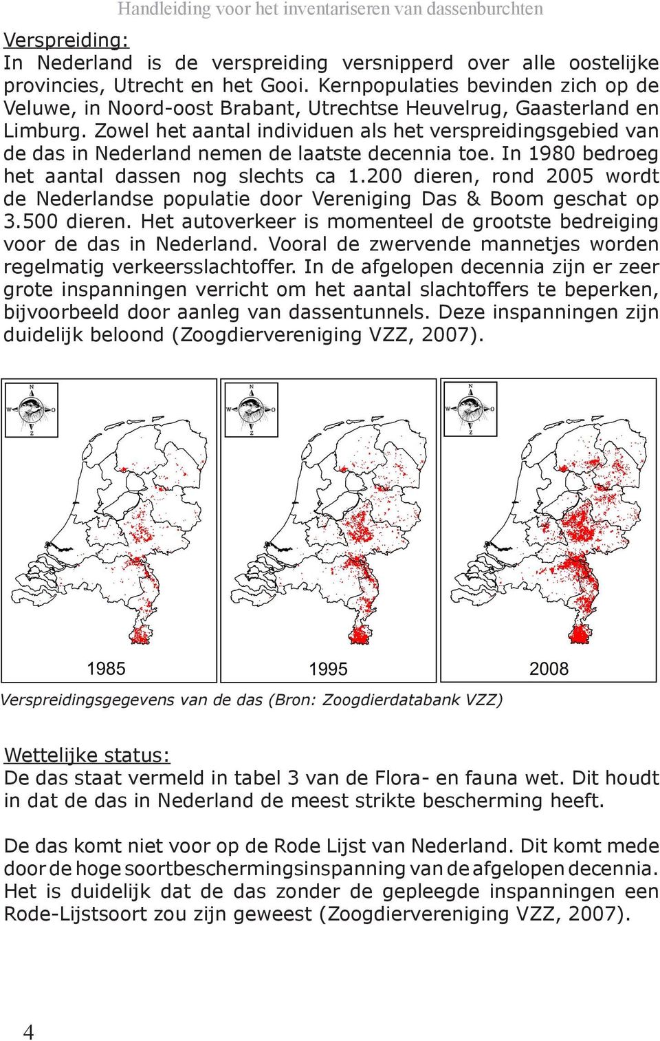 Zowel het aantal individuen als het verspreidingsgebied van de das in Nederland nemen de laatste decennia toe. In 1980 bedroeg het aantal dassen nog slechts ca 1.