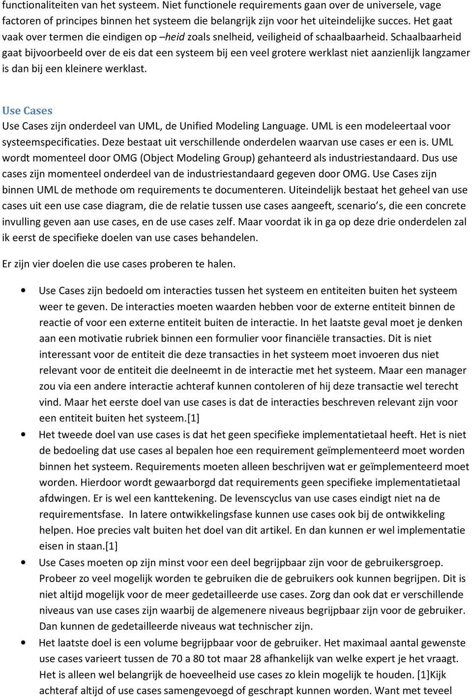 Schaalbaarheid gaat bijvoorbeeld over de eis dat een systeem bij een veel grotere werklast niet aanzienlijk langzamer is dan bij een kleinere werklast.