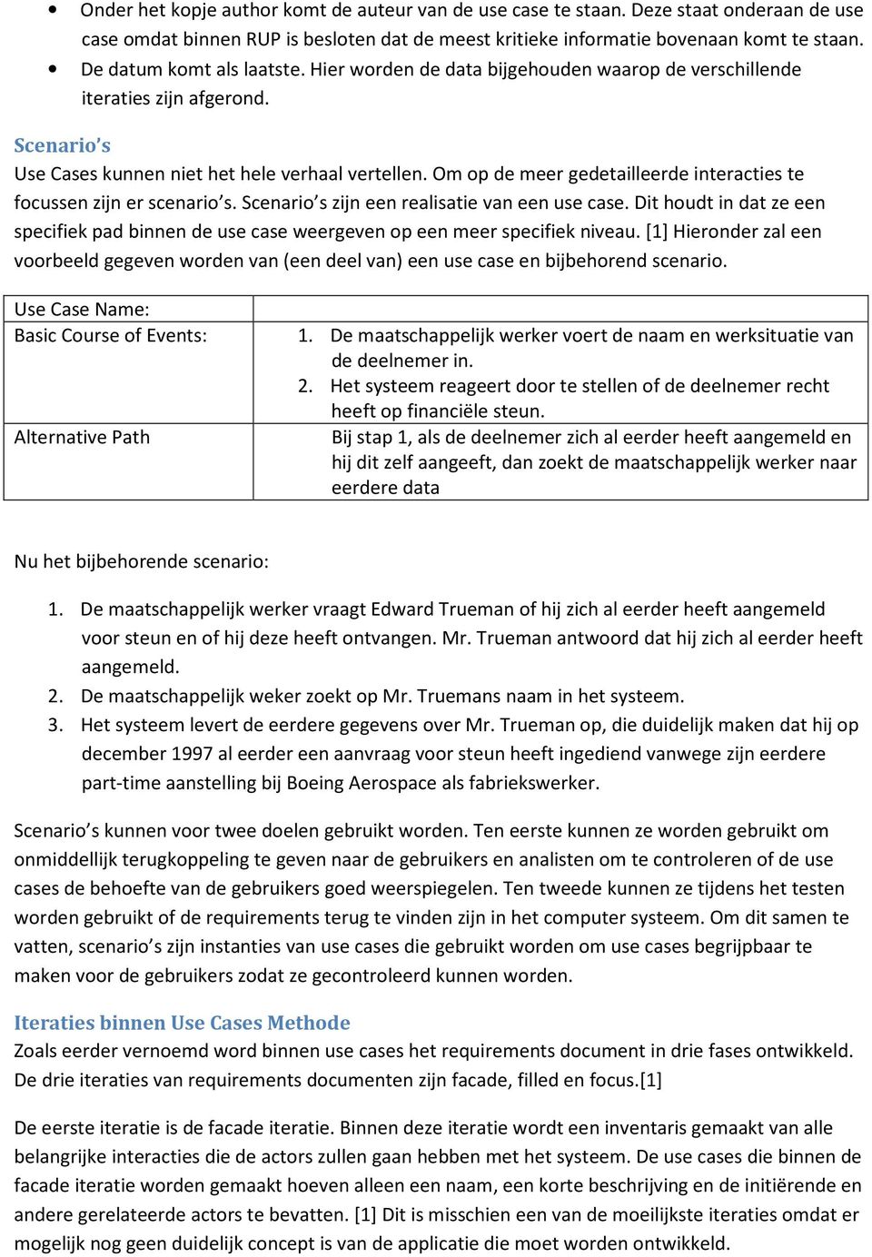 Om op de meer gedetailleerde interacties te focussen zijn er scenario s. Scenario s zijn een realisatie van een use case.