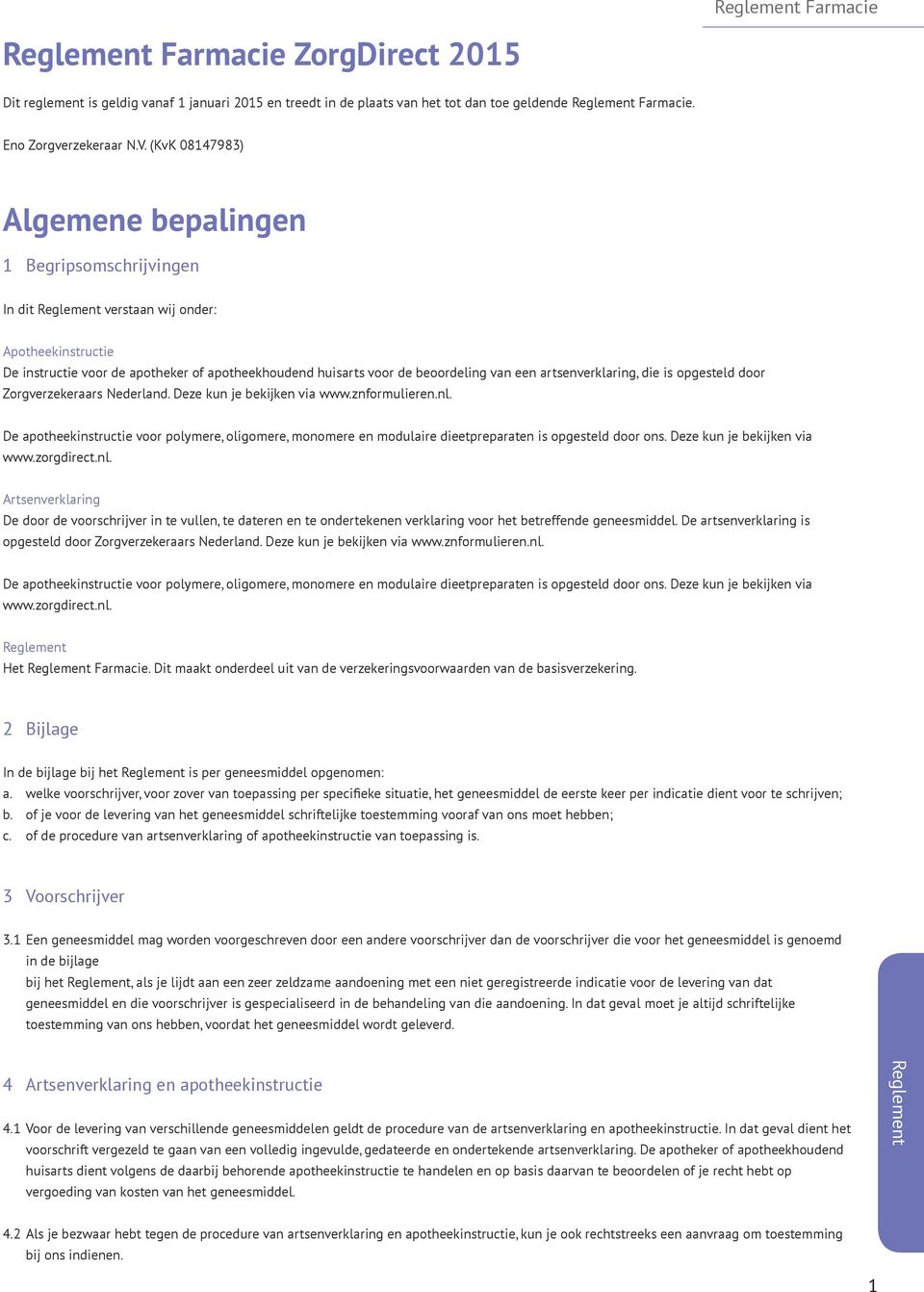 artsenverklaring, die is opgesteld door Zorgverzekeraars Nederland. Deze kun je bekijken via www.znformulieren.nl.