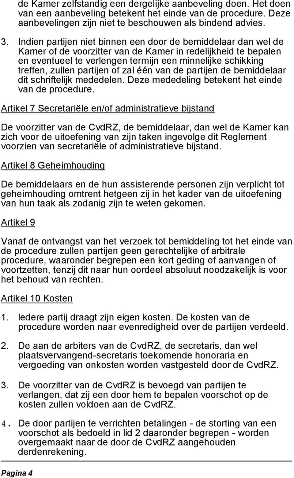 zullen partijen of zal één van de partijen de bemiddelaar dit schriftelijk mededelen. Deze mededeling betekent het einde van de procedure.