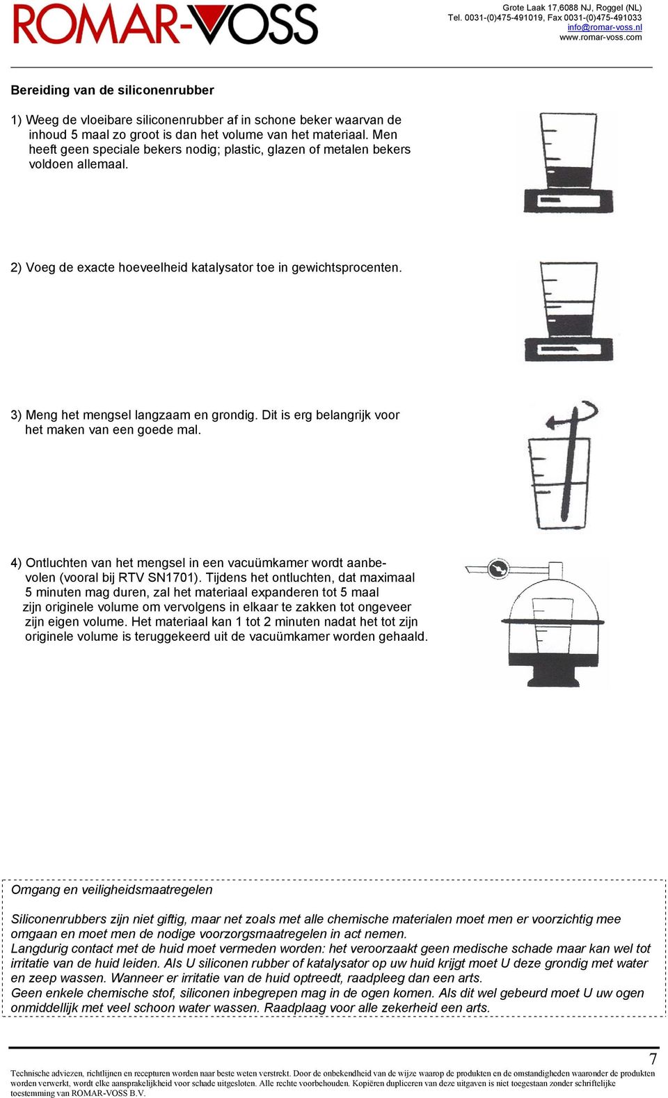 Dit is erg belangrijk voor het maken van een goede mal. 4) Ontluchten van het mengsel in een vacuümkamer wordt aanbevolen (vooral bij RTV SN1701).