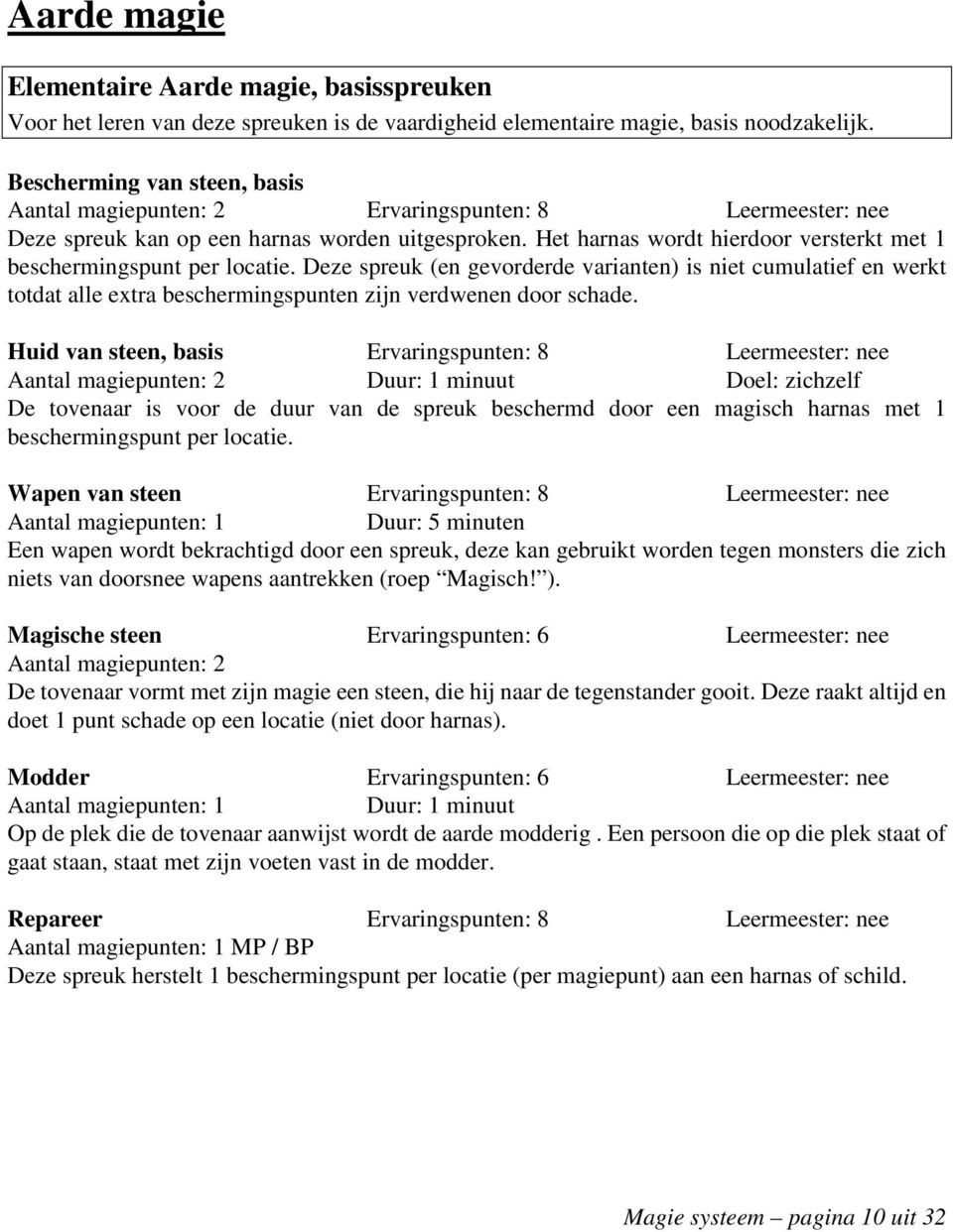 Deze spreuk (en gevorderde varianten) is niet cumulatief en werkt totdat alle extra beschermingspunten zijn verdwenen door schade.