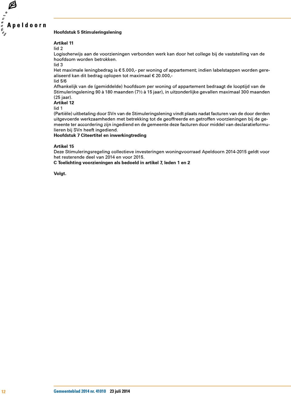 000,- lid 5/ Afhankelijk van de (gemiddelde) hoofdsom per woning of appartement bedraagt de looptijd van de Stimuleringslening 90 à 180 maanden (7½ à 15 jaar), in uitzonderlijke gevallen maximaal 300