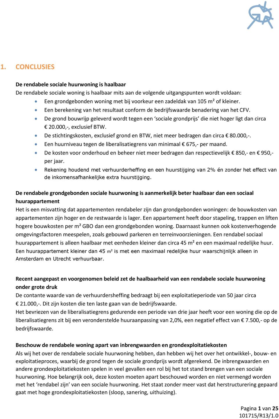 De grond bouwrijp geleverd wordt tegen een sociale grondprijs die niet hoger ligt dan circa 20.000,-, exclusief BTW. De stichtingskosten, exclusief grond en BTW, niet meer bedragen dan circa 80.000,-. Een huurniveau tegen de liberalisatiegrens van minimaal 675,- per maand.