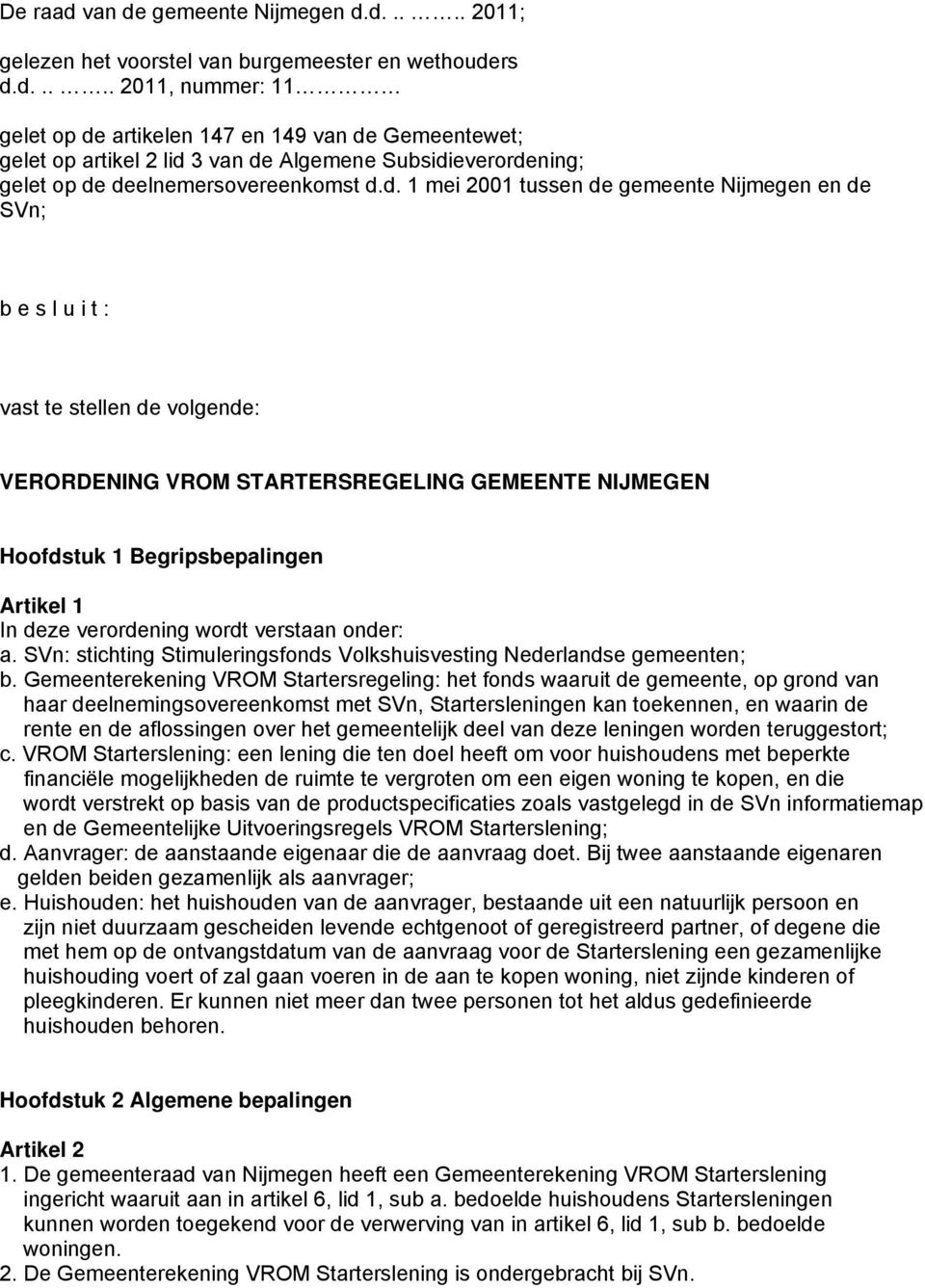 verordening wordt verstaan onder: a. SVn: stichting Stimuleringsfonds Volkshuisvesting Nederlandse gemeenten; b.