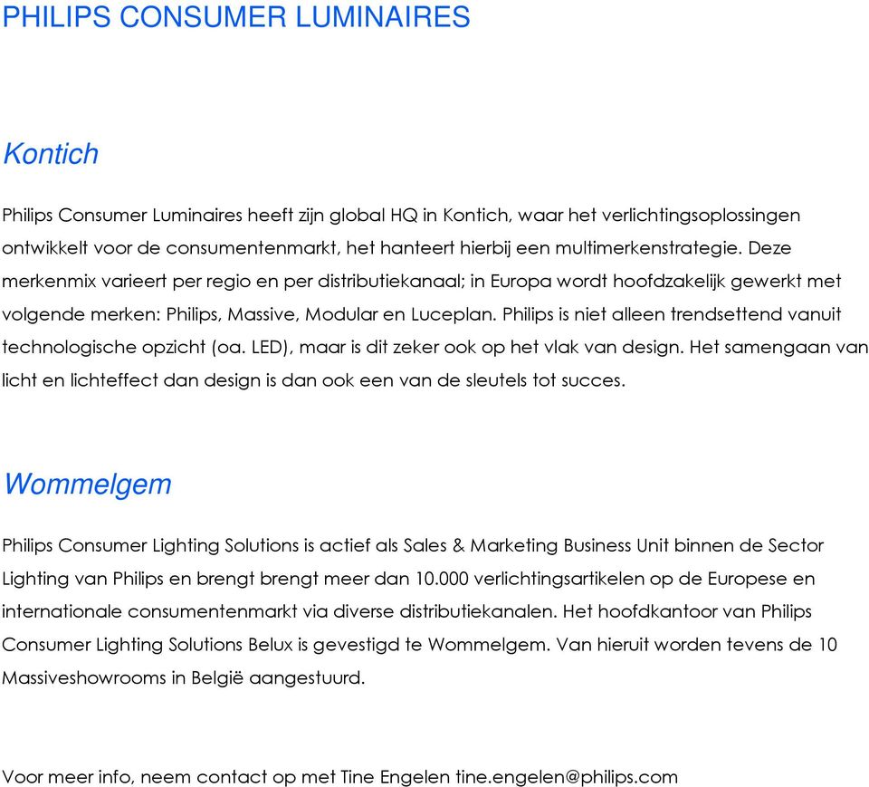 Philips is niet alleen trendsettend vanuit technologische opzicht (oa. LED), maar is dit zeker ook op het vlak van design.