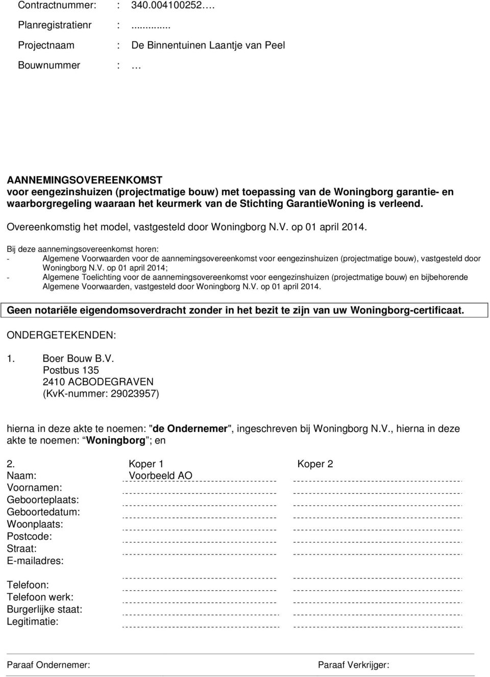 het keurmerk van de Stichting GarantieWoning is verleend. Overeenkomstig het model, vastgesteld door Woningborg N.V. op 01 april 2014.