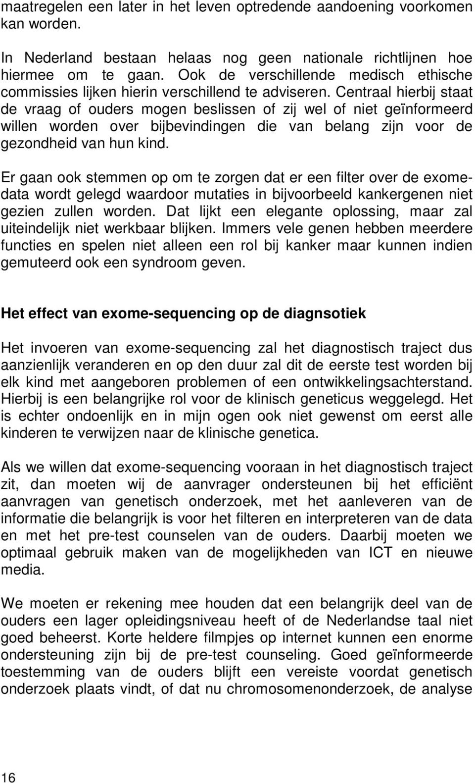 Centraal hierbij staat de vraag of ouders mogen beslissen of zij wel of niet geïnformeerd willen worden over bijbevindingen die van belang zijn voor de gezondheid van hun kind.