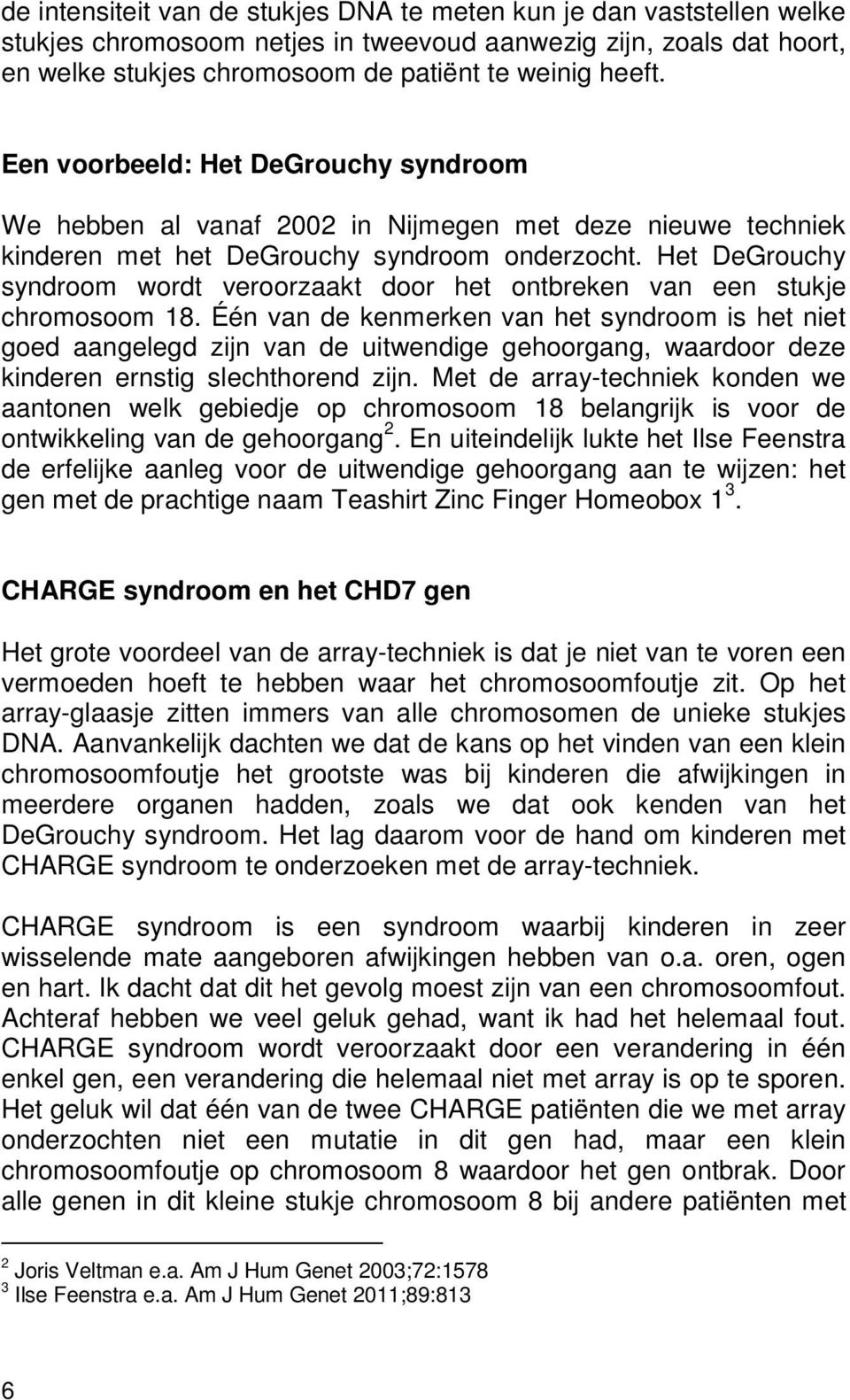 Het DeGrouchy syndroom wordt veroorzaakt door het ontbreken van een stukje chromosoom 18.