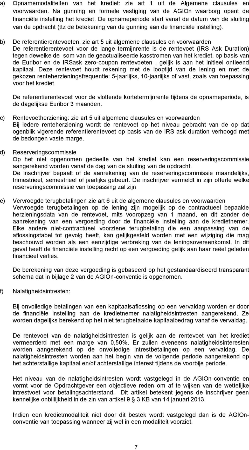 b) De referentierentevoeten: zie art 5 uit algemene clausules en voorwaarden De referentierentevoet voor de lange termijnrente is de rentevoet (IRS Ask Duration) tegen dewelke de som van de