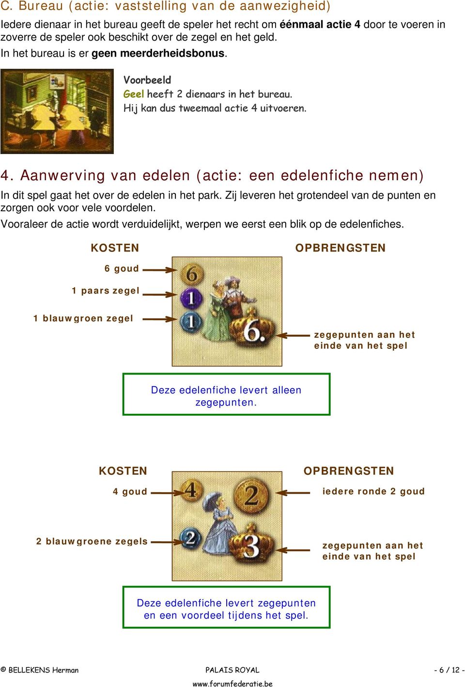 uitvoeren. 4. Aanwerving van edelen (actie: een edelenfiche nemen) In dit spel gaat het over de edelen in het park. Zij leveren het grotendeel van de punten en zorgen ook voor vele voordelen.