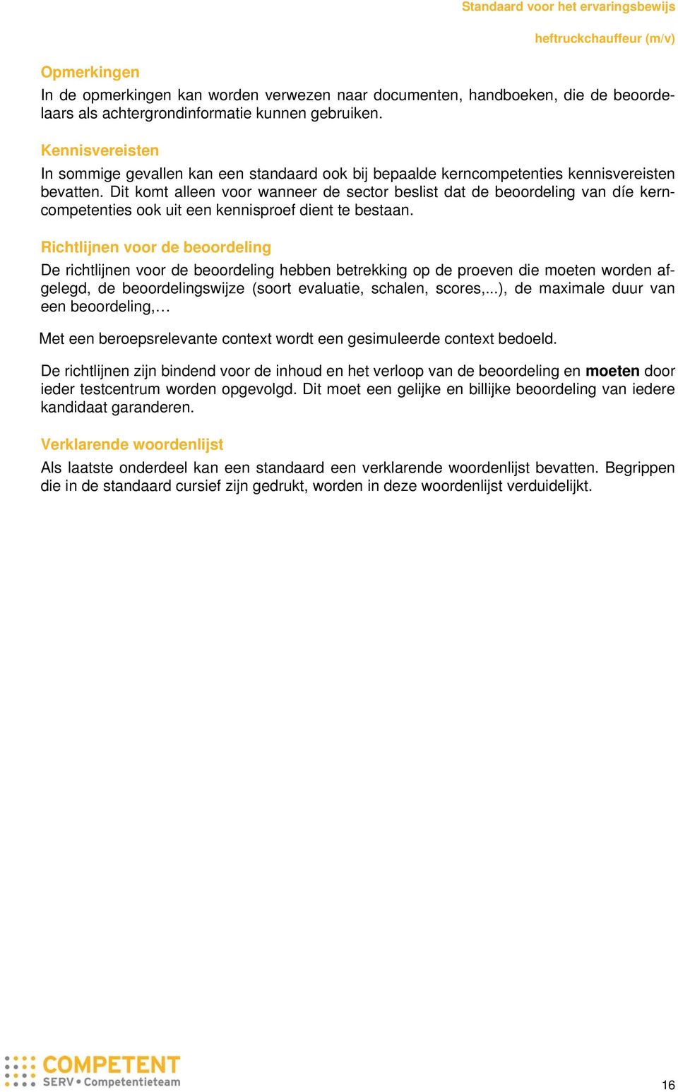 Dit komt alleen voor wanneer de sector beslist dat de beoordeling van díe kerncompetenties ook uit een kennisproef dient te bestaan.