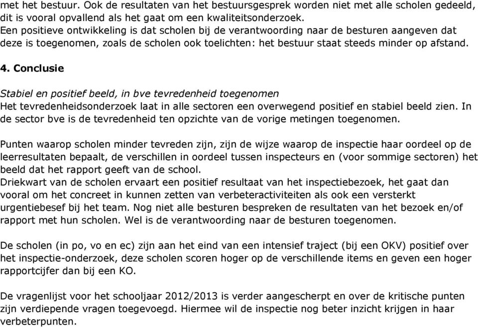 Conclusie Stabiel en positief beeld, in bve tevredenheid toegenomen Het tevredenheidsonderzoek laat in alle sectoren een overwegend positief en stabiel beeld zien.