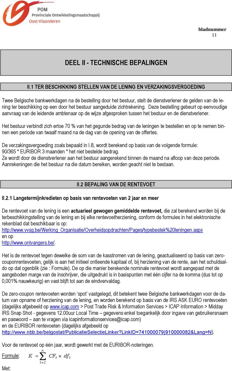 door het bestuur aangeduide zichtrekening. Deze bestelling gebeurt op eenvoudige aanvraag van de leidende ambtenaar op de wijze afgesproken tussen het bestuur en de dienstverlener.