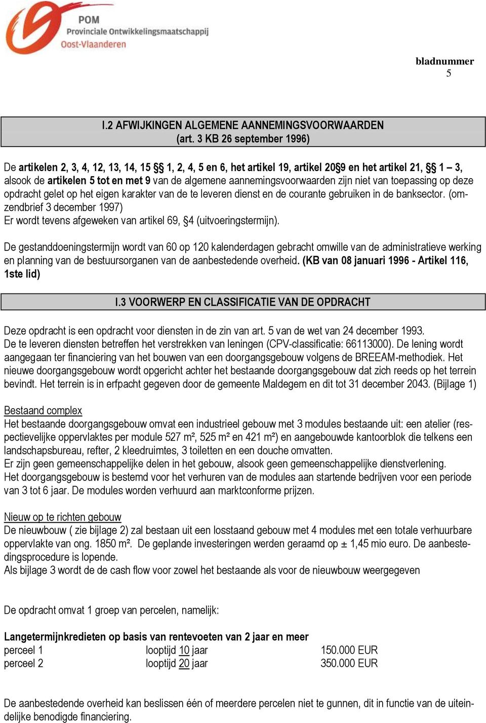 aannemingsvoorwaarden zijn niet van toepassing op deze opdracht gelet op het eigen karakter van de te leveren dienst en de courante gebruiken in de banksector.