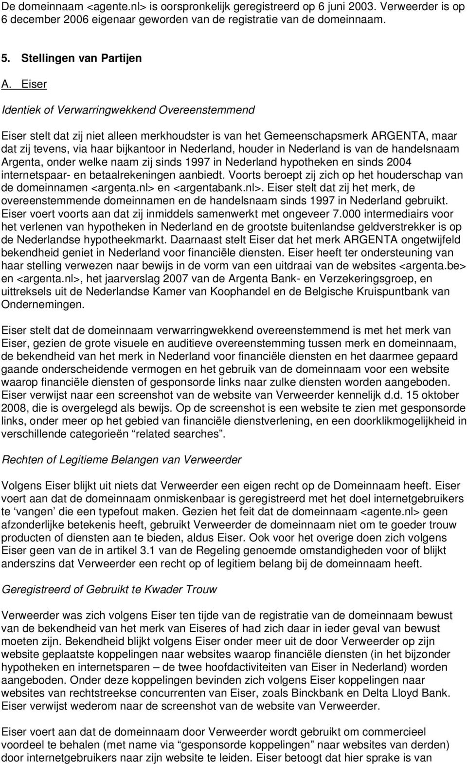 Nederland is van de handelsnaam Argenta, onder welke naam zij sinds 1997 in Nederland hypotheken en sinds 2004 internetspaar- en betaalrekeningen aanbiedt.