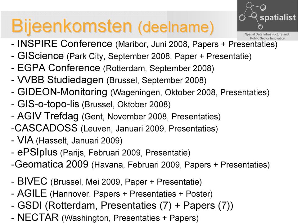 2008, Presentaties) -CASCADOSS (Leuven, Januari 2009, Presentaties) -VIA(Hasselt, Januari 2009) - epsiplus (Parijs, Februari 2009, Presentatie) -Geomatica 2009 (Havana, Februari 2009, Papers +